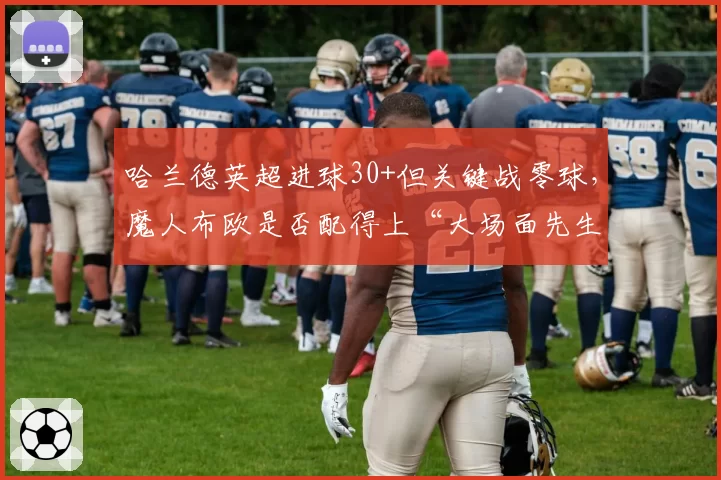 哈兰德英超进球30+但关键战零球,魔人布欧是否配得上“大场面先生”?