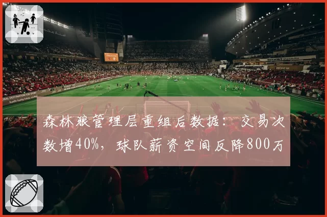 森林狼管理层重组后数据：交易次数增40%，球队薪资空间反降800万