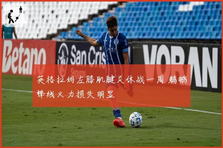 英格拉姆左膝肌腱炎休战一周 鹈鹕锋线火力损失明显